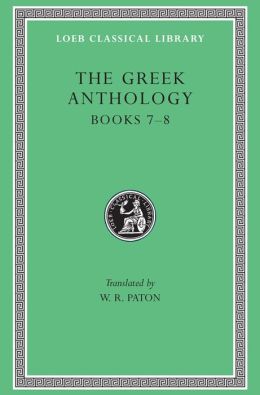 Greek Anthology, Volume II: Book 7: Sepulchral Epigrams. Book 8: The Epigrams of St. Gregory the Theologian (Loeb Classical Library)