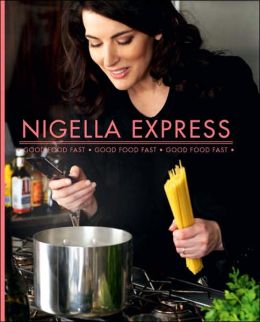Nigella Express: 130 Recipes for Good Food, Fast Nigella Lawson