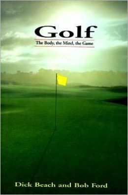 Golf: The Body, The Mind, The Game Dick Beach