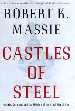 Castles of Steel: Britain, Germany, and the Winning of the Great War at Sea