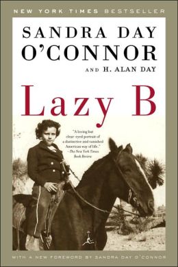 Lazy B: Growing up on a Cattle Ranch in the American Southwest Sandra Day O'Connor and H. Alan Day