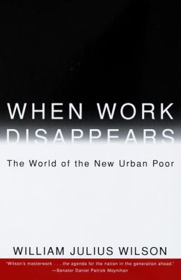 When Work Disappears: The World of the New Urban Poor
