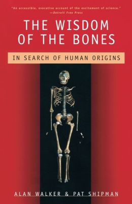 The Wisdom of the Bones: In Search of Human Origins Alan Walker and Pat Shipman