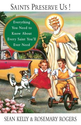 Saints Preserve Us!: Everything You Need to Know about Every Saint You'll Ever Need