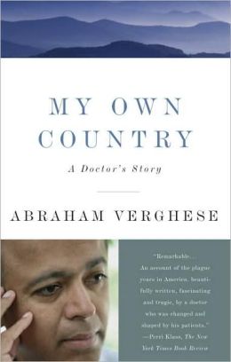 My Own Country: A Doctor's Story of a Town and Its People in the Age of Aids Abraham Verghese
