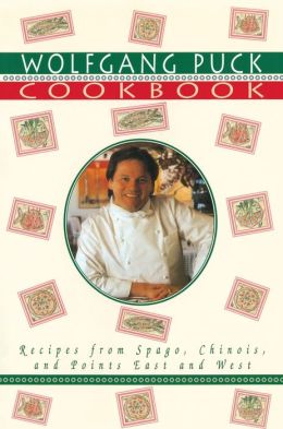 Wolfgang Puck Cookbook: Recipes from Spago, Chinois and Points East and West