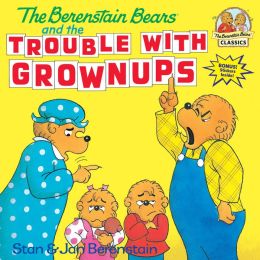The Berenstain Bears and the Trouble with Grownups Stan Berenstain and Jan Berenstain