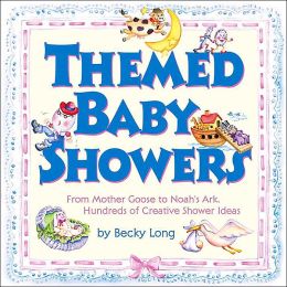 Themed Ba|||Showers : Mother Goose to Noah's Ark: Hundreds of Creative Shower Ideas Becky Long and Bruce Lansky