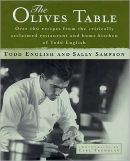 The Olives Table: Over 160 Recipes from the Critically Acclaimed Restaurant and Home Kitchen of Todd English Sally Sampson and Carl Tremblay