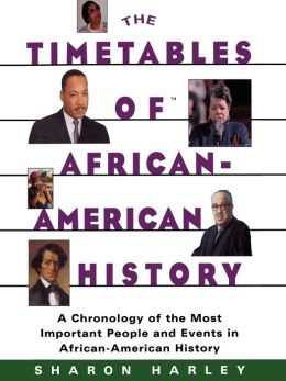 Timetables of African-American History: A Chronology of the Most Important People and Events in African-American History Sharon Harley
