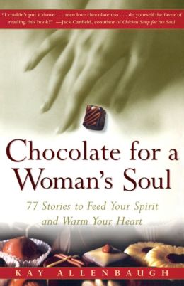 Chocolate for a Woman's Soul: 77 Stories to Feed Your Spirit and Warm Your Heart Kay Allenbaugh