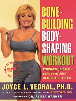 Bone Building Body Shaping Workout: Strength Health Beauty In Just 16 Minutes A Day Joyce L. Vedral
