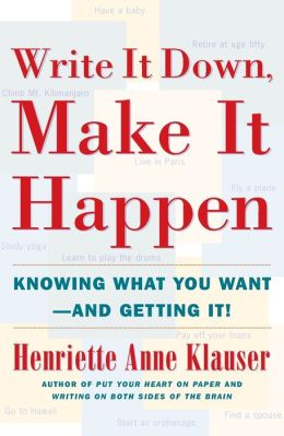 Write It Down, Make It Happen: Knowing What You Want--and Getting It! Henriette Anne Klauser
