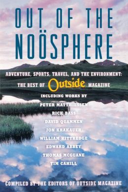 Out of the Noosphere: Adventure, Sports, Travel, and the Environment: The Best of Outside Magazine Editors Outside magazine