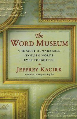 Word Museum - The Most Remarkable English Ever Forgotten Jeffrey Kacirk