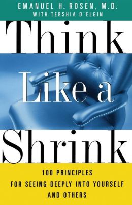 Think Like a Shrink: 100 Principles for Seeing Deeply into Yourself and Others Dr. Emanuel Rosen
