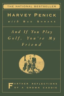 And If You Play Golf, You're My Friend: Furthur Reflections of a Grown Caddie Harvey Penick and Bud Shrake