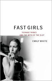 Fast Girls: Teenage Tribes and the Myth of the Slut