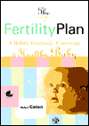 The Fertility Plan: A Holistic Program to Conceiving a Healthy Baby