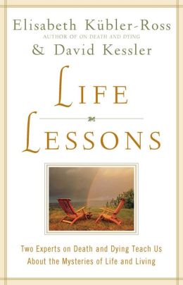 Life Lessons - Two Experts On Death And Dying Teach Us About The Mysteries Of Life And Living Elisabeth Kessler, David Kubler-ross
