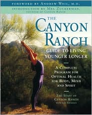 The Canyon Ranch Guide to Living Younger Longer: A Complete Program for Optimal Health for Body, Mind, and Spirit Len Sherman, Canyon Ranch and Andrew Weil
