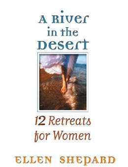 A River in the Desert: 12 Retreats for Womens Groups Ellen Shepard