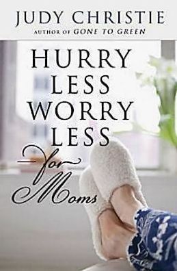 Hurry Less, Worry Less for Moms Judy Pace Christie