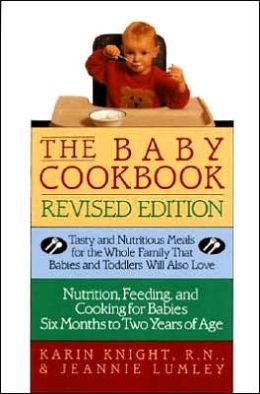 Baby Cookbook: Tasty And Nutritious Meals For The Whole Family That Babies And Toddlers Will Also Love