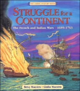 Struggle for a Continent: The French and Indian Wars: 1689-1763 (The American Story) Betsy Maestro and Giulio Maestro