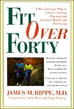 Fit Over Forty: A Revolutionary Plan to Achieve Lifelong Physical and Spiritual Health and Well-Being James M. Rippe