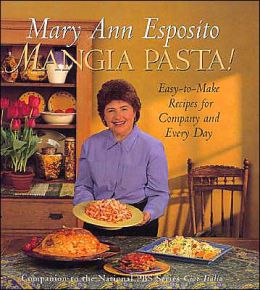 Mangia Pasta!: Easy-to-Make Recipes for Company and Every Day