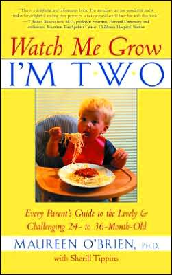 Watch Me Grow, I'm Two: Every Parent's Guide to the Lively and Challenging 24- to 36-Month-Old Maureen O'Brien