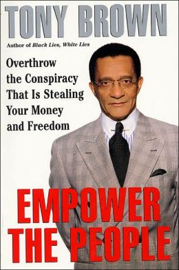 Empower the People: Overthrow The Conspiracy That Is Stealing Your Money And Freedom Tony Brown
