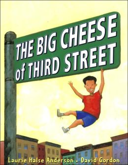 The Big Cheese of Third Street Laurie Halse Anderson and David Gordon