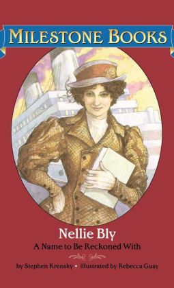 Nellie Bly : A Name to Be Reckoned with Stephen Krensky and Rebecca Guay