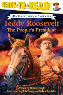Teddy Roosevelt: The People's President (Stories of Famous Americans) Sharon Gayle, Bob Dacey and Debra Bandelin