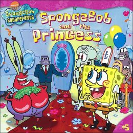 SpongeBob and the Princess (SpongeBob Squarepants Series #5)