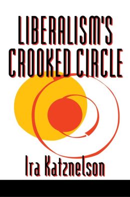 Liberalism's Crooked Circle Adam Michnik, Ira Katznelson
