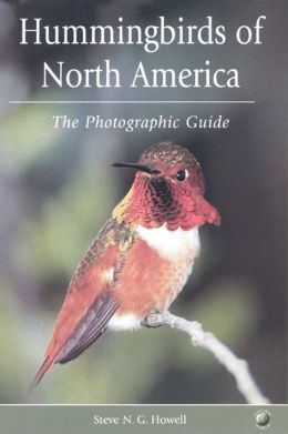 Hummingbirds of North America: The Photographic Guide Steve N. G. Howell