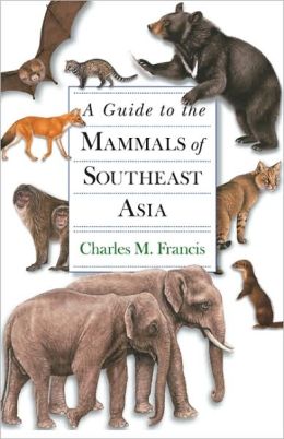 A Guide to the Mammals of Southeast Asia Charles M. Francis