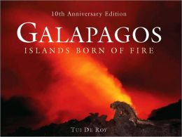 Galapagos: Islands Born of Fire (10th Anniversary Edition) Tui De Roy