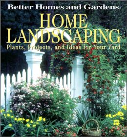 Home Landscaping: Plants, Projects and Ideas for Your Yard