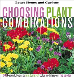 Choosing Plant Combinations: 501 Beautiful Ways to Mix and Match Color and Shape in the Garden