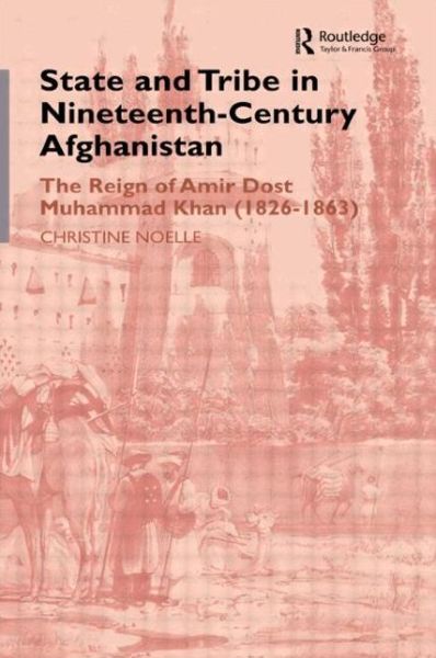State and Tribe in Nineteenth-Century Afghanistan: The Reign of Amir Dost Muhammad Khan (1826-1863)