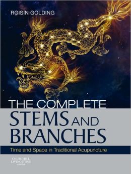 The Complete Stems and Branches: Time and Space in Traditional Acupuncture Roisin Golding