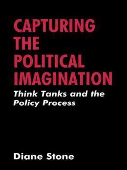 Capturing the Political Imagination: Think Tanks and the Policy Process Diane Stone