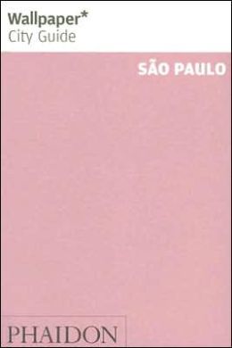 Wallpaper City Guide: Sao Paulo Editors of Wallpaper Magazine