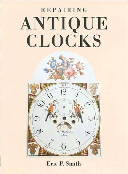 Repairing Antique Clocks Eric P. Smith