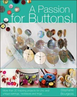 A Passion for Buttons!: More than 20 Inspiring Projects for Chic and Unique Earrings, Necklaces and Rings