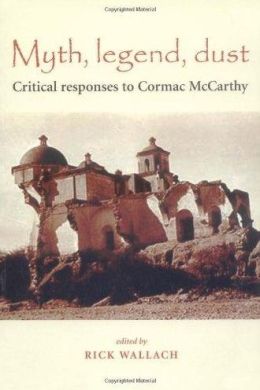 Myth, Legend, Dust: Critical Responses to Cormac McCarthy